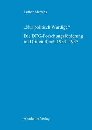 "Nur politisch Würdige". Die DFG-Forschungsförderung im Dritten Reich 1933–1937 de Lothar Mertens