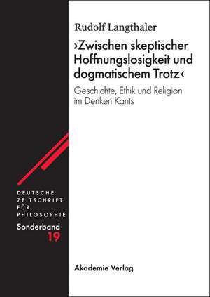 Geschichte, Ethik und Religion im Anschluß an Kant: Philosophische Perspektiven "zwischen skeptischer Hoffnungslosigkeit und dogmatischem Trotz" de Rudolf Langthaler