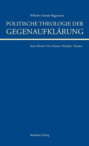 Politische Theologie der Gegenaufklärung: De Maistre, Saint-Martin, Kleuker, Baader de Wilhelm Schmidt-Biggemann