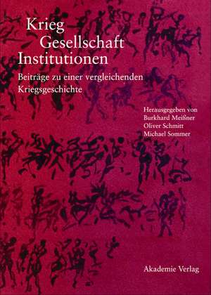 Krieg - Gesellschaft - Institutionen: Beiträge zu einer vergleichenden Kriegsgeschichte de Burkhard Meißner