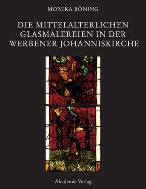 Die mittelalterlichen Glasmalereien in der Werbener Johanniskirche: Mit einem Regestenteil von Ulrich Hinz de Monika Böning