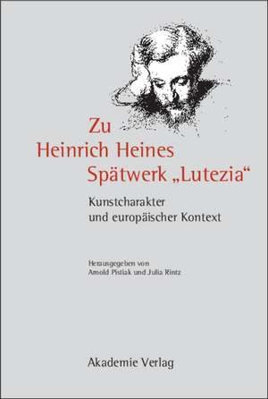 Zu Heinrich Heines Spätwerk "Lutezia": Kunstcharakter und europäischer Kontext de Arnold Pistiak