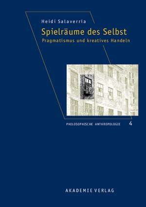 Spielräume des Selbst: Pragmatismus und kreatives Handeln de Heidi Salaverria