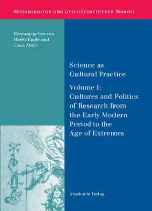 Science as Cultural Practice: Vol. I: Cultures and Politics of Research from the Early Modern Period to the Age of Extremes de Moritz Epple