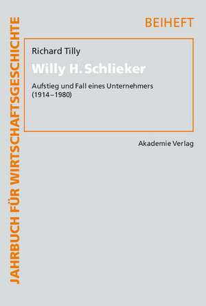 Willy H. Schlieker: Aufstieg und Fall eines Unternehmers (1914-1980) de Richard H. Tilly