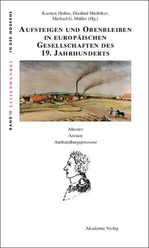 Aufsteigen und Obenbleiben in europäischen Gesellschaften des 19. Jahrhunderts: Akteure - Arenen - Aushandlungsprozesse de Karsten Holste