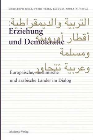 Erziehung und Demokratie: Europäische, muslimisch und arabische Länder im Dialog de Christoph Wulf