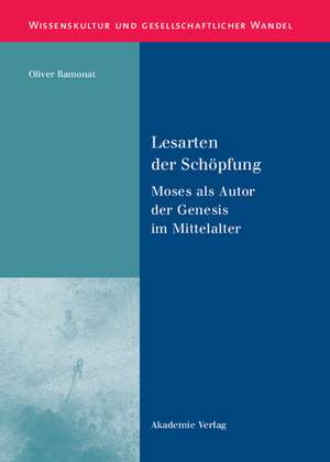 Lesarten der Schöpfung: Moses als Autor der Genesis im Mittelalter de Oliver Ramonat