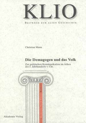 Die Demagogen und das Volk: Zur politischen Kommunikation im Athen des 5. Jahrhunderts v. Chr. de Christian Mann