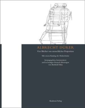 Albrecht Dürer: Vier Bücher von menschlicher Pro – Mit einem Katalog der Holzschnitte herausgegeben, kommentiert und in heutiges Deutsch übertragen vo de Berthold Hinz