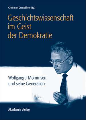 Geschichtswissenschaft im Geist der Demokratie: Wolfgang J. Mommsen und seine Generation de Christoph Cornelißen