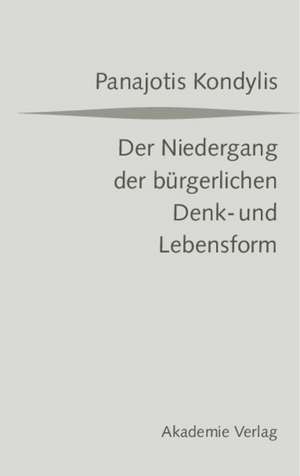 Der Niedergang der bürgerlichen Denk- und Lebensform: Die liberale Moderne und die massendemokratische Postmoderne de Panajotis Kondylis