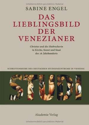 Das Lieblingsbild der Venezianer: "Christus und die Ehebrecherin" in Kirche, Kunst und Staat des 16. Jahrhunderts de Sabine Engel