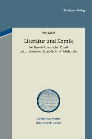 Literatur und Komik: Zur Theorie literarischer Komik und zur deutschen Komödie im 18. Jahrhundert de Tom Kindt