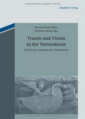 Traum und Vision in der Vormoderne: Traditionen, Diskussionen, Perspektiven de Annette Gerok-Reiter