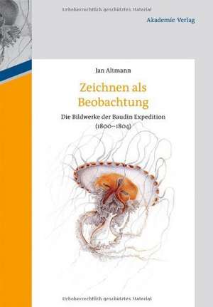 Zeichnen als beobachten: Die Bildwerke der Baudin-Expedition (1800-1804) de Jan Altmann