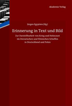 Erinnerung in Text und Bild: Zur Darstellbarkeit von Krieg und Holocaust im literarischen und filmischen Schaffen in Deutschland und Polen de Jürgen Egyptien