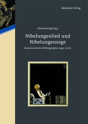 Nibelungenlied und Nibelungensage: Kommentierte Bibliographie 1945-2010 de Florian Kragl