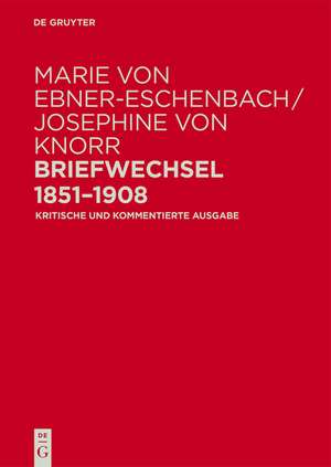 Marie von Ebner-Eschenbach / Josephine von Knorr. Briefwechsel 1851–1908: Kritische und kommentierte Ausgabe de Ulrike Tanzer