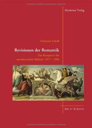 Revisionen der Romantik: Zur Rezeption der "neudeutschen Malerei" 1817-1906 de Christian Scholl