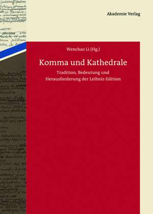 Komma und Kathedrale: Tradition, Bedeutung und Herausforderung der Leibniz-Edition de Wenchao Li