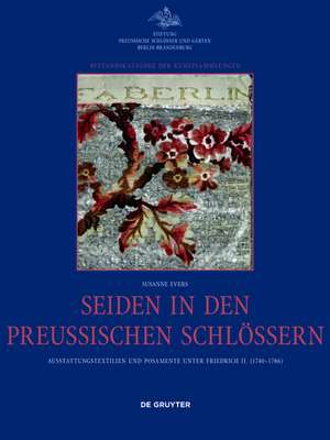 Seiden in den preuβischen Schlössern – Ausstattungstextilien und Posamente unter Friedrich II. (1740–1786) de Susanne Evers