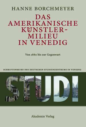 Das amerikanische Künstlermilieu in Venedig: Von 1880 bis zur Gegenwart de Hanne Borchmeyer