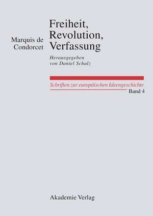 Freiheit, Revolution, Verfassung. Kleine politische Schriften: Herausgegeben von Daniel Schulz de Marquis de Condorcet