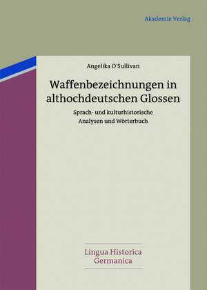 Waffenbezeichnungen in althochdeutschen Glossen: Sprach- und kulturhistorische Analysen und Wörterbuch de Angelika O'Sullivan