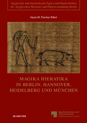 Magika Hieratika in Berlin, Hannover, Heidelberg und München de Hans-W. Fischer-Elfert