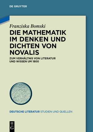 Die Mathematik im Denken und Dichten von Novalis: Zum Verhältnis von Literatur und Wissen um 1800 de Franziska Bomski