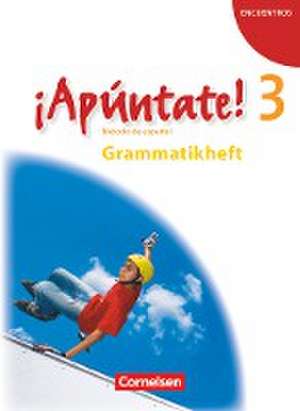 ¡Apúntate! - Ausgabe 2008 - Band 3 - Grammatisches Beiheft de Joachim Balser