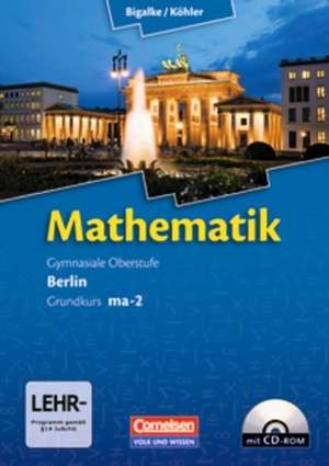 Mathematik Sekundarstufe II Kerncurriculum 1. Grundkurs Qualifikationsphase ma-2. Berlin. Schülerbuch de Anton Bigalke