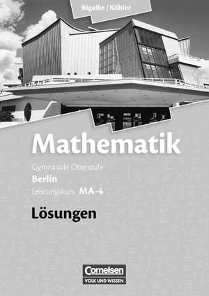 Mathematik Sekundarstufe II. Leistungskurs MA-4 Qualifikationsphase. Lösungen zum Schülerbuch Berlin de Anton Bigalke