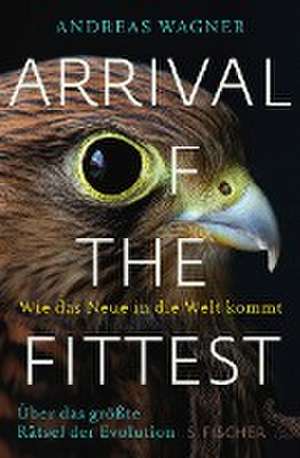 Arrival of the Fittest - Wie das Neue in die Welt kommt de Andreas Wagner