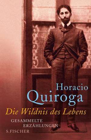 Die Wildnis des Lebens de Horacio Quiroga