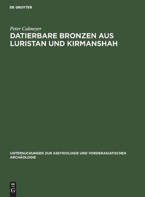 Datierbare Bronzen aus Luristan und Kirmanshah de Peter Calmeyer