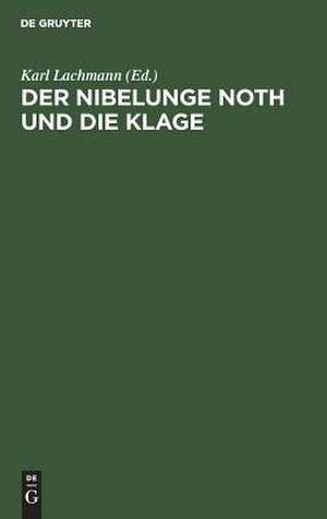 Der Nibelunge Noth und die Klage: Nach der ältesten Überlieferung mit Bezeichnung des Unechten und mit den Abweichungen der gemeinen Lesart de Karl Lachmann