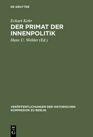 Der Primat der Innenpolitik: Gesammelte Aufsätze zur preußisch-deutschen Sozialgeschichte im 19. und 20. Jahrhundert de Eckart Kehr