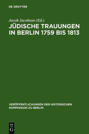 Jüdische Trauungen in Berlin 1759 bis 1813: Mit Ergänzungen für die Jahre 1723-1759 de Jacob Jacobson