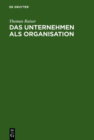 Das Unternehmen als Organisation: Kritik und Neuformulierung der juristischen Unternehmenslehre de Thomas Raiser