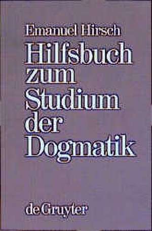 Hilfsbuch zum Studium der Dogmatik: Die Dogmatik der Reformatoren und der altevangelischen Lehrer quellmäßig belegt und verdeutscht de Emanuel Hirsch