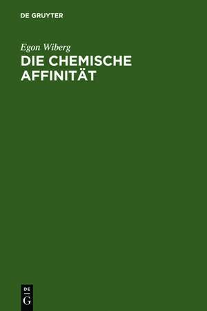 Die chemische Affinität: Eine erste Einführung in die Lehre von der Triebkraft chemischer Reaktionen de Egon Wiberg