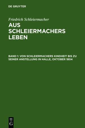 Von Schleiermachers Kindheit bis zu seiner Anstellung in Halle, Oktober 1804 de Friedrich Schleiermacher