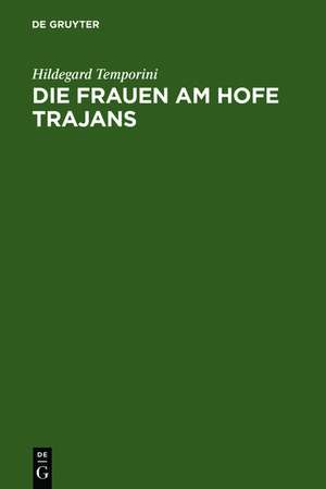 Die Frauen am Hofe Trajans: Ein Beitrag zur Stellung der Augustae im Principat de Hildegard Temporini