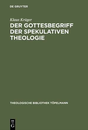 Der Gottesbegriff der spekulativen Theologie de Klaus Krüger