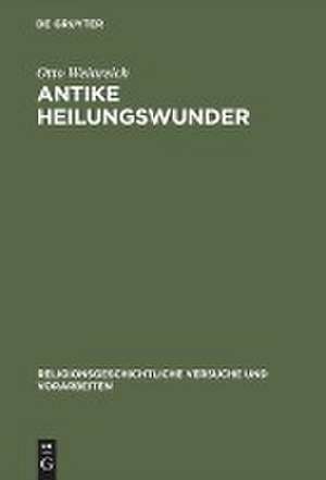 Antike Heilungswunder: Untersuchungen zum Wunderglauben der Griechen und Römer de Otto Weinreich