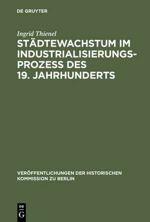 Städtewachstum im Industrialisierungsprozess des 19. Jahrhunderts: Das Berliner Beispiel de Ingrid Thienel