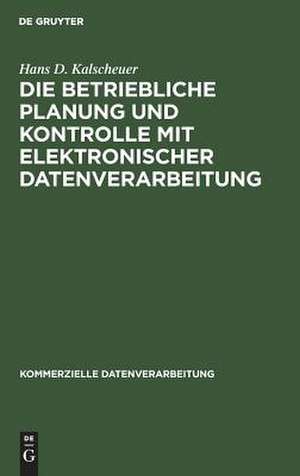 Die betrieSiche Planung und Kontrolle mit elektronischer Datenverarbeitung de Hans D. Kalscheuer