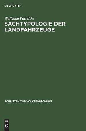 Sachtypologie der Landfahrzeuge: ein Beitrag zu ihrer Entstehung, Entwicklung und Verbreitung de Wolfgang Putschke